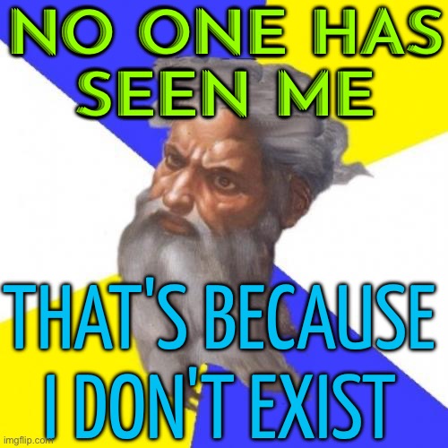 No One Has Seen The Father Time | NO ONE HAS
SEEN ME; THAT'S BECAUSE I DON'T EXIST | image tagged in memes,advice god,anti-religion,religion,god religion universe,abrahamic religions | made w/ Imgflip meme maker