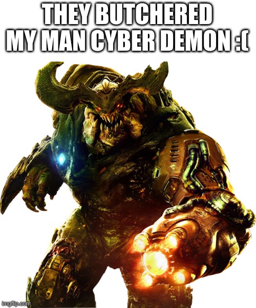 Cyber demon | THEY BUTCHERED MY MAN CYBER DEMON :( | image tagged in cyber demon | made w/ Imgflip meme maker