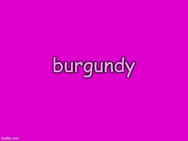 burgundy | made w/ Imgflip meme maker