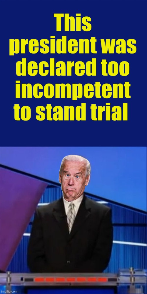 Leader of the free world | This president was declared too incompetent to stand trial | image tagged in jepordy,politics lol,memes,irony | made w/ Imgflip meme maker