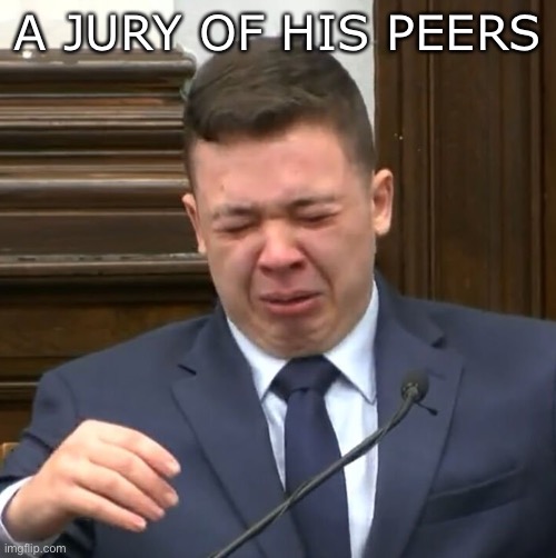 Kyle Rittenhouse Crying | A JURY OF HIS PEERS | image tagged in kyle rittenhouse crying | made w/ Imgflip meme maker