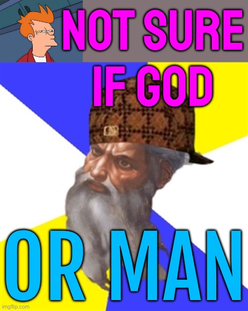 God or man? | NOT SURE
IF GOD; OR MAN | image tagged in scumbag god,mankind,god,anti-religion,god religion universe,anti-religious | made w/ Imgflip meme maker