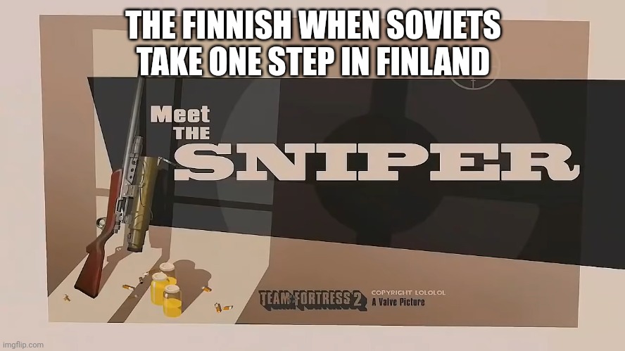 Simo Häyhä | THE FINNISH WHEN SOVIETS TAKE ONE STEP IN FINLAND | image tagged in meet the sniper | made w/ Imgflip meme maker
