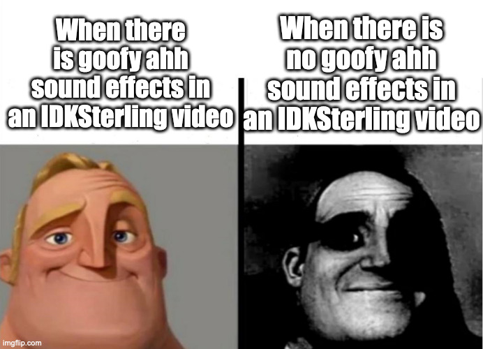 Teacher's Copy | When there is no goofy ahh sound effects in an IDKSterling video; When there is goofy ahh sound effects in an IDKSterling video | image tagged in teacher's copy,idksterling,the incredibles | made w/ Imgflip meme maker
