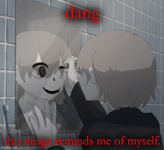 I randomly found the image on my pinterest btw. | dang; this image reminds me of myself. | made w/ Imgflip meme maker