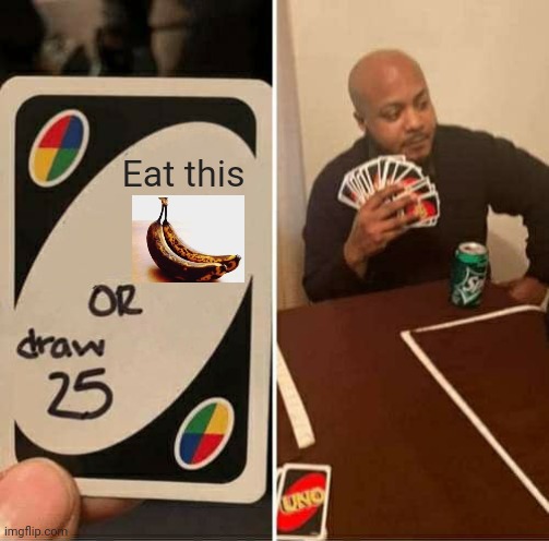 Too late for bread | Eat this | image tagged in memes,uno draw 25 cards | made w/ Imgflip meme maker