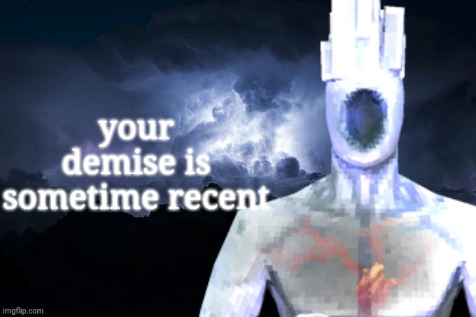 Low Tier Minos Prime | your demise is sometime recent | image tagged in low tier minos prime | made w/ Imgflip meme maker
