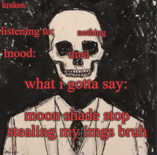 . | nothing; tired; moon shade stop stealing my imgs bruh | made w/ Imgflip meme maker