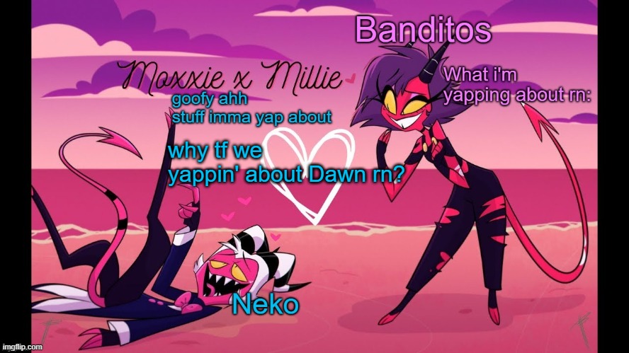 Neko and Banditos shared temp | why tf we yappin' about Dawn rn? | image tagged in neko and banditos shared temp | made w/ Imgflip meme maker