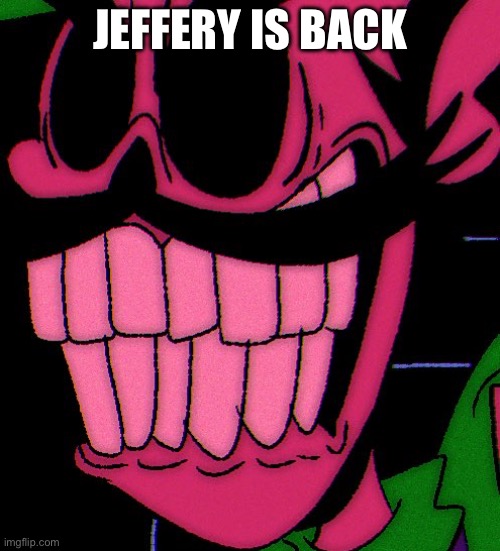 Luigi’s anger | JEFFERY IS BACK | image tagged in luigi s anger | made w/ Imgflip meme maker