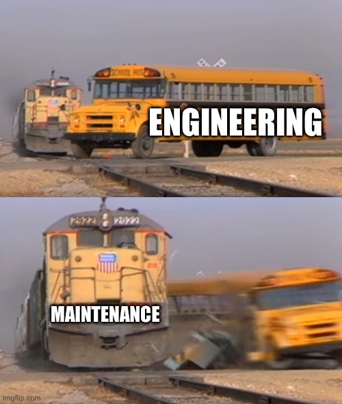 Engineering vs maintenance | ENGINEERING; MAINTENANCE | image tagged in a train hitting a school bus | made w/ Imgflip meme maker