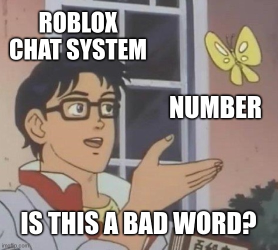 Nah the chat system is dumb af | ROBLOX CHAT SYSTEM; NUMBER; IS THIS A BAD WORD? | image tagged in memes,is this a pigeon | made w/ Imgflip meme maker
