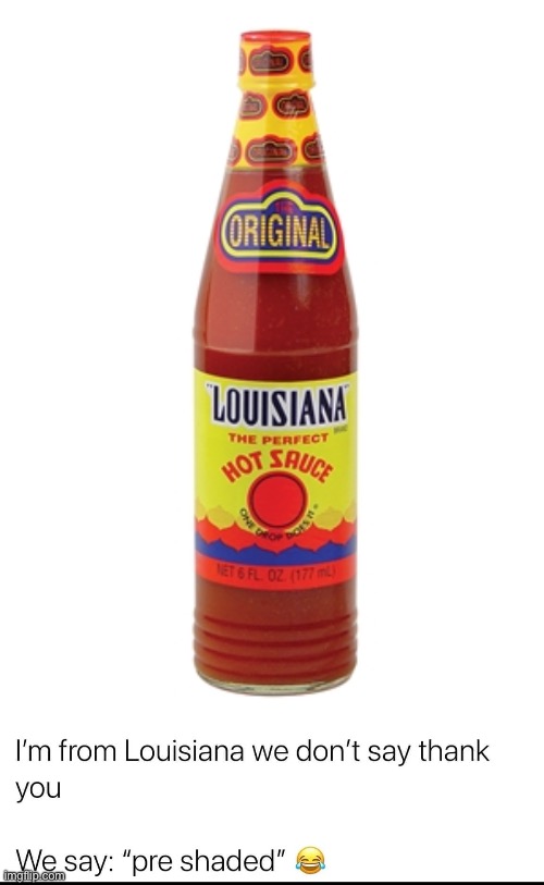 Louisiana accent | image tagged in louisiana hot sauce,appreciation,accent,i love your accent | made w/ Imgflip meme maker