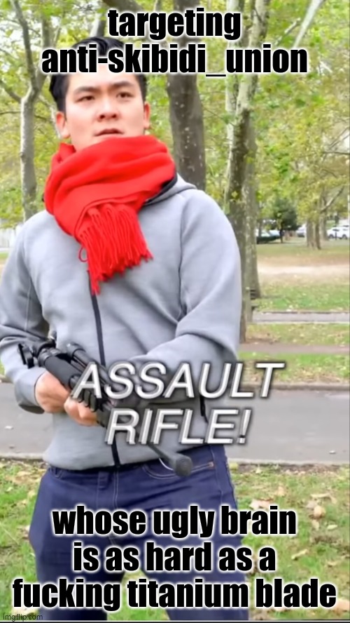 Assault rifle | targeting anti-skibidi_union; whose ugly brain is as hard as a fucking titanium blade | made w/ Imgflip meme maker