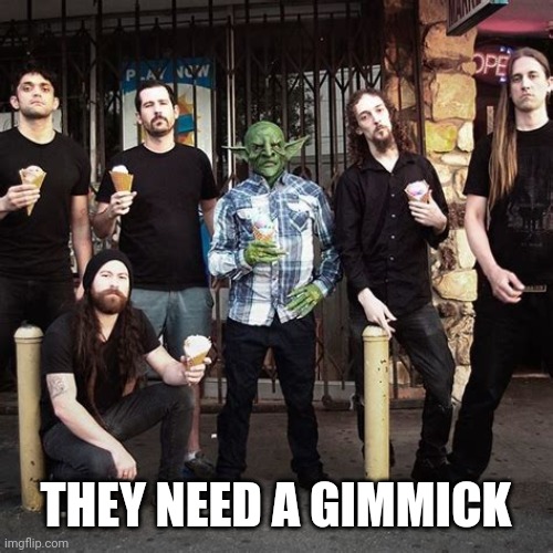 THEY NEED A GIMMICK | made w/ Imgflip meme maker
