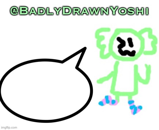 BadlyDrawnYoshi | image tagged in badlydrawnyoshi | made w/ Imgflip meme maker