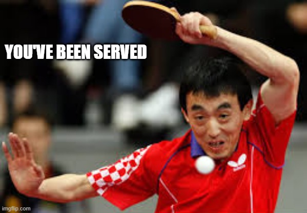 memes by Brad - Ping pong player saying "you've been served." | YOU'VE BEEN SERVED | image tagged in funny,sports,funny meme,humor,competition | made w/ Imgflip meme maker
