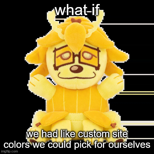 like change all of the text color to pink or smth idk | what if; we had like custom site colors we could pick for ourselves | image tagged in split plush | made w/ Imgflip meme maker