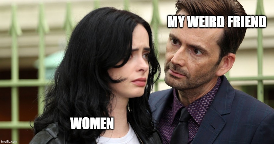 Jessica Jones Death Stare | MY WEIRD FRIEND WOMEN | image tagged in jessica jones death stare | made w/ Imgflip meme maker