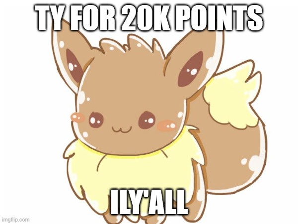 :D | TY FOR 20K POINTS; ILY'ALL | image tagged in tysm,20k | made w/ Imgflip meme maker