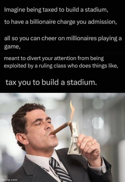 Taxing you to build a stadium | image tagged in rich guy burning money,income taxes,sports | made w/ Imgflip meme maker