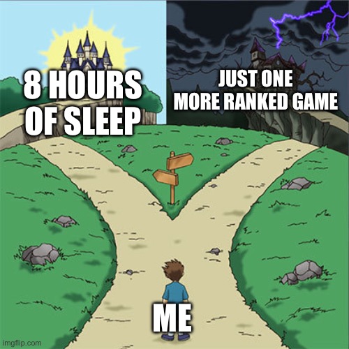 Title | 8 HOURS OF SLEEP; JUST ONE MORE RANKED GAME; ME | image tagged in two paths | made w/ Imgflip meme maker