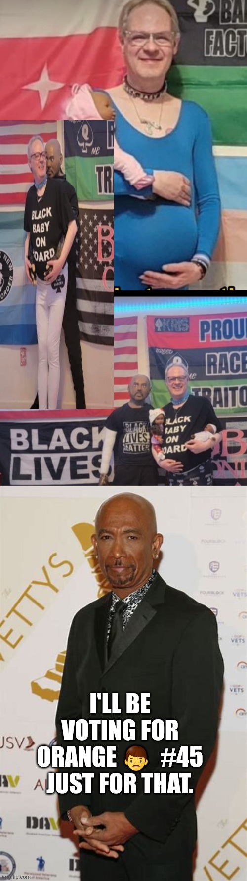 Average white male blm supporter | I'LL BE VOTING FOR ORANGE 👨  #45 JUST FOR THAT. | image tagged in blm,sleepy joe,montel,tv | made w/ Imgflip meme maker