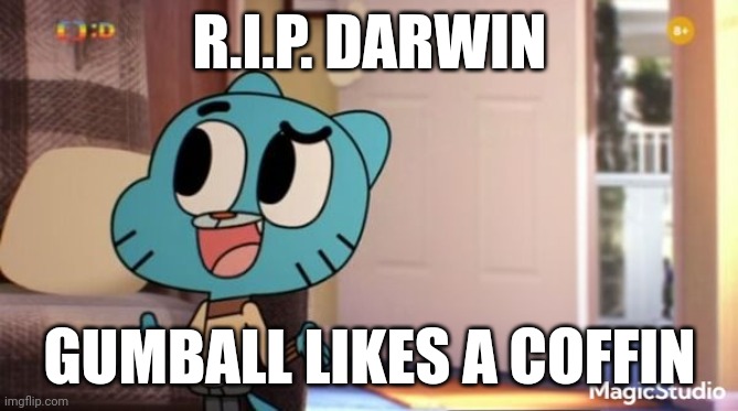 Gumball rips Darwin | R.I.P. DARWIN; GUMBALL LIKES A COFFIN | image tagged in gumball likes a template | made w/ Imgflip meme maker