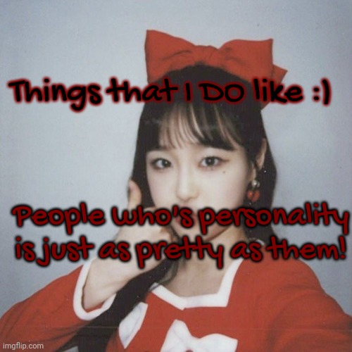 Day 14 | Things that I DO like :); People who's personality is just as pretty as them! | image tagged in chuu | made w/ Imgflip meme maker