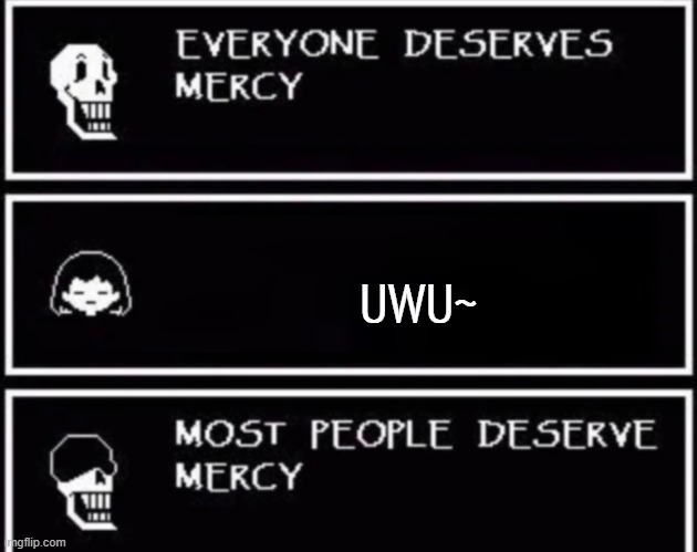 when they say ''uwu'' | UWU~ | image tagged in everyone deserves mercy,anti furry | made w/ Imgflip meme maker