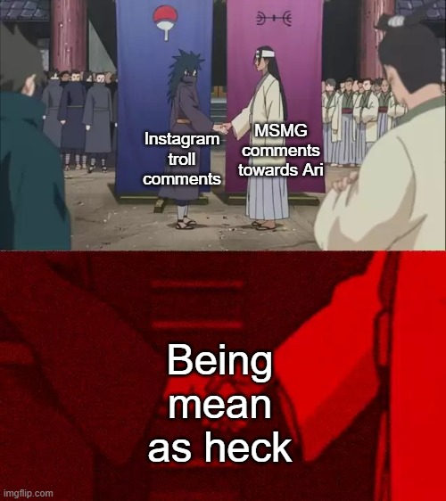 that being said, ari has been a little too extreme sometimes | MSMG comments towards Ari; Instagram troll comments; Being mean as heck | image tagged in naruto handshake meme template | made w/ Imgflip meme maker