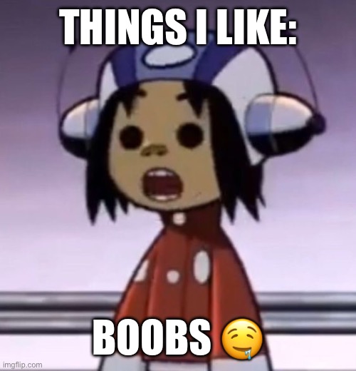 (influenced by that one post on here) | THINGS I LIKE:; BOOBS 🤤 | image tagged in o | made w/ Imgflip meme maker