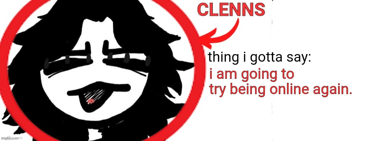 ashleyclenns template | i am going to try being online again. | image tagged in ashleyclenns template | made w/ Imgflip meme maker