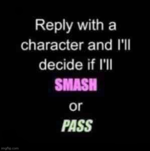 im bored please | image tagged in smash or pass | made w/ Imgflip meme maker