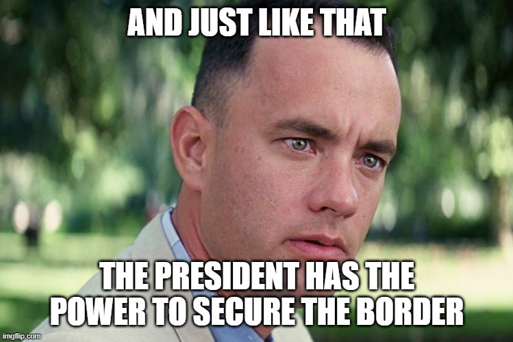 And Just Like That Meme | AND JUST LIKE THAT; THE PRESIDENT HAS THE POWER TO SECURE THE BORDER | image tagged in memes,and just like that | made w/ Imgflip meme maker