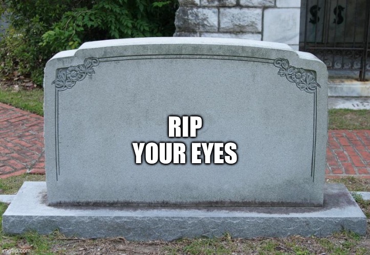 Gravestone | RIP














YOUR EYES | image tagged in gravestone | made w/ Imgflip meme maker