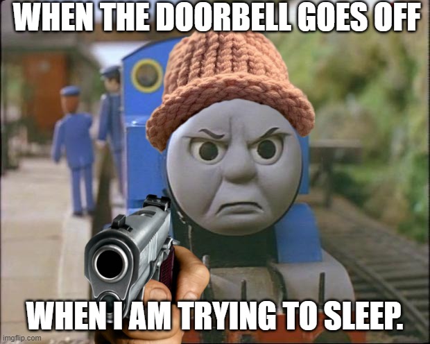 That Doorbell | WHEN THE DOORBELL GOES OFF; WHEN I AM TRYING TO SLEEP. | image tagged in thomas the tank engine,trying to sleep,doorbell | made w/ Imgflip meme maker