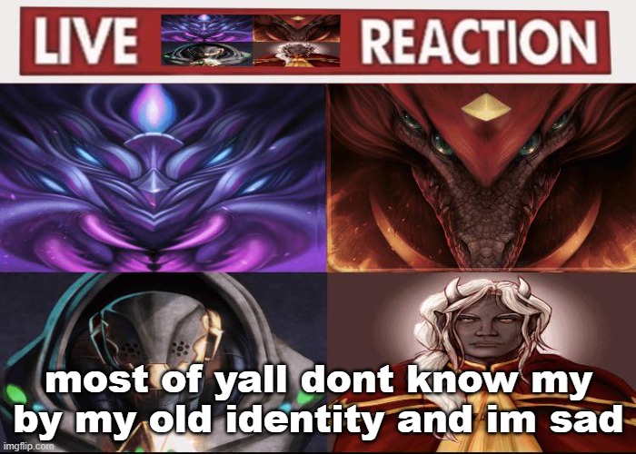 and if yk dont drop it dm me instead | most of yall dont know my by my old identity and im sad | image tagged in live calamity bosses reaction | made w/ Imgflip meme maker