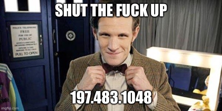 Doctor Who Matt Smith | SHUT THE FUCK UP 197.483.1048 | image tagged in doctor who matt smith | made w/ Imgflip meme maker