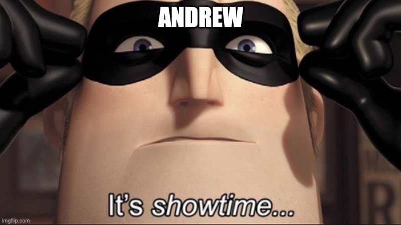 It's showtime | ANDREW | image tagged in it's showtime | made w/ Imgflip meme maker