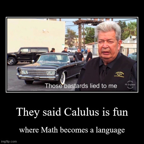 They said Calulus is fun | where Math becomes a language | image tagged in funny,demotivationals | made w/ Imgflip demotivational maker