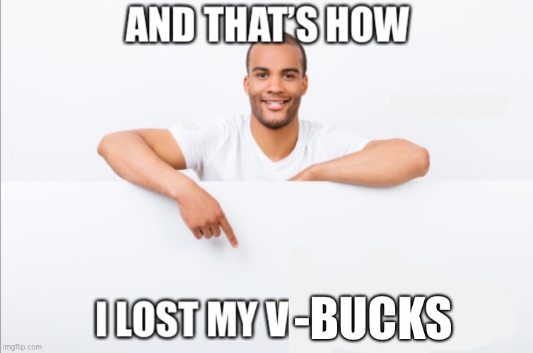 And that’s how I lost my virginity | -BUCKS | image tagged in and that s how i lost my virginity | made w/ Imgflip meme maker