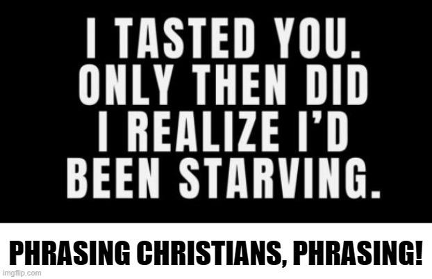 PHRASING CHRISTIANS, PHRASING! | image tagged in christian,phrasing | made w/ Imgflip meme maker