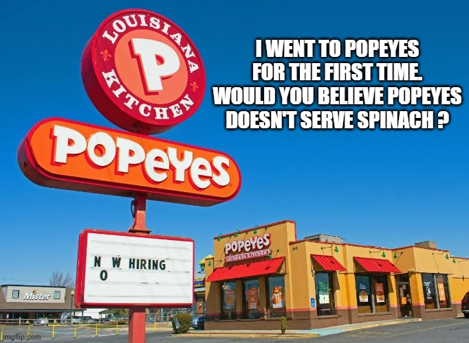 memes by Brad - Popeyes doesn't serve spinach - humor | I WENT TO POPEYES FOR THE FIRST TIME. WOULD YOU BELIEVE POPEYES DOESN'T SERVE SPINACH ? | image tagged in funny,fun,popeyes,fast food,funny meme,humor | made w/ Imgflip meme maker