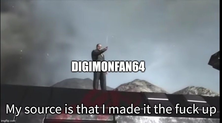 My source | DIGIMONFAN64 | image tagged in my source | made w/ Imgflip meme maker
