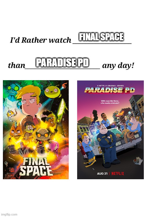I'd rather watch Final Space than Paradise PD any day | PARADISE PD; FINAL SPACE | image tagged in i'd rather watch x than y any day | made w/ Imgflip meme maker