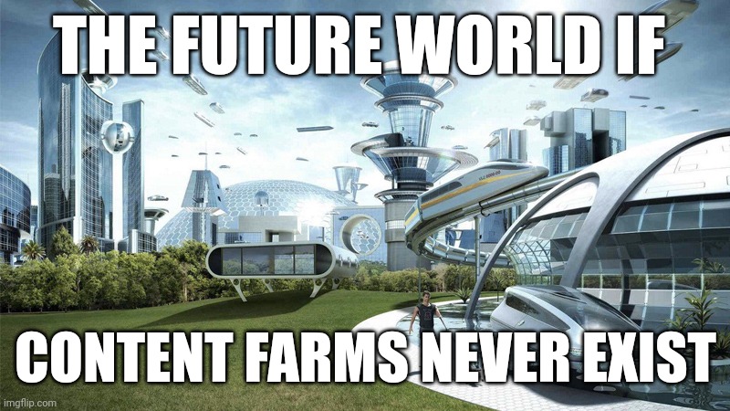 A new world! | THE FUTURE WORLD IF; CONTENT FARMS NEVER EXIST | image tagged in the future world if | made w/ Imgflip meme maker