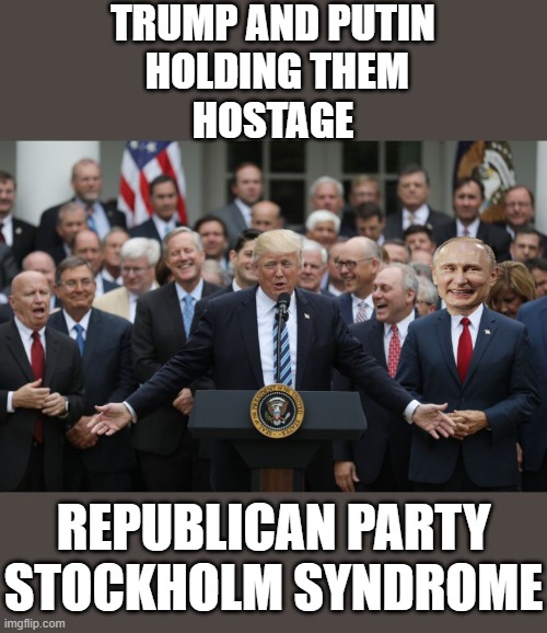 MAGA Republicans Celebrate Captivity | TRUMP AND PUTIN
 HOLDING THEM
HOSTAGE; REPUBLICAN PARTY
STOCKHOLM SYNDROME | image tagged in republicans celebrate,dictator,commie,fascist,donald trump approves,putin cheers | made w/ Imgflip meme maker