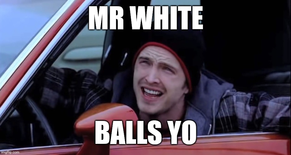 Jesse Pinkman in Car | MR WHITE; BALLS YO | image tagged in jesse pinkman in car | made w/ Imgflip meme maker