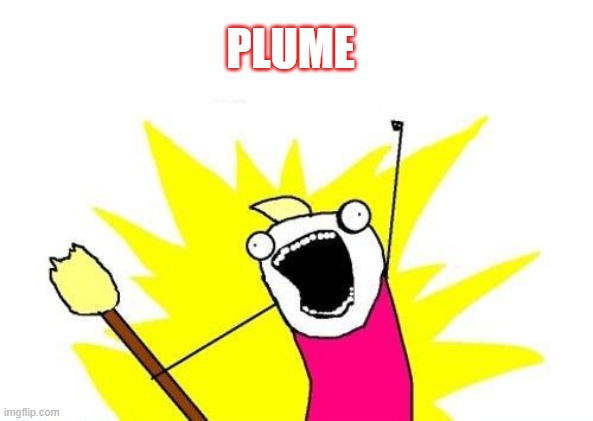 X All The Y | PLUME | image tagged in memes,x all the y | made w/ Imgflip meme maker